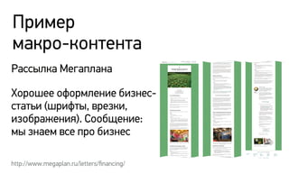 Пример
макро-контента
http://www.megaplan.ru/letters/ﬁnancing/
Рассылка Мегаплана
Хорошее оформление бизнес-
статьи (шрифты, врезки,
изображения). Сообщение:
мы знаем все про бизнес
 