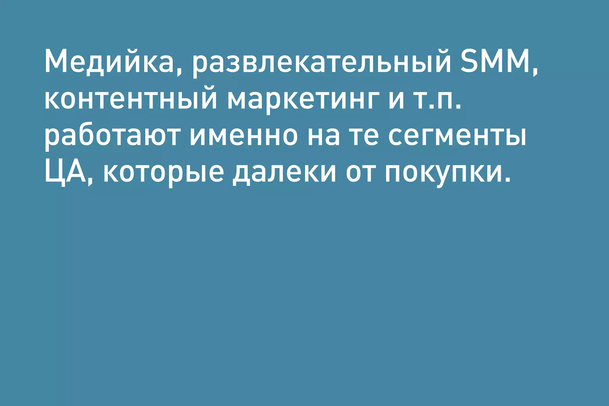 Медийка, развлекательный SMM,
контентный маркетинг и т.п.
работают именно на те сегменты
ЦА, которые далеки от покупки.
 