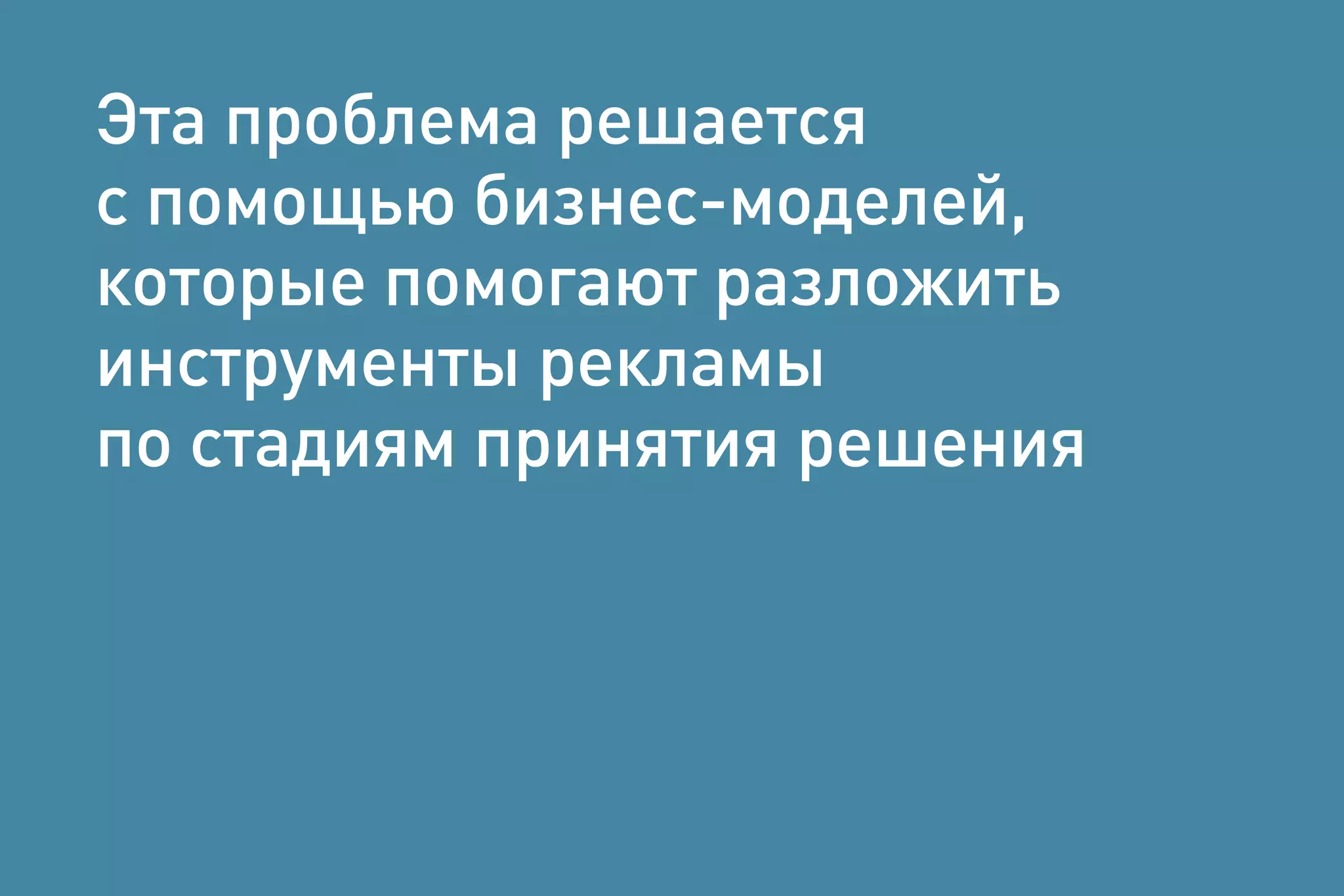 Эта проблема решается
с помощью бизнес-моделей,
которые помогают разложить
инструменты рекламы
по стадиям принятия решения
 