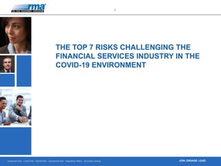 Enterprise Risk · Credit Risk · Market Risk · Operational Risk · Regulatory Affairs · Securities Lending
1
JOIN. ENGAGE. LEAD.
THE TOP 7 RISKS CHALLENGING THE
FINANCIAL SERVICES INDUSTRY IN THE
COVID-19 ENVIRONMENT
 