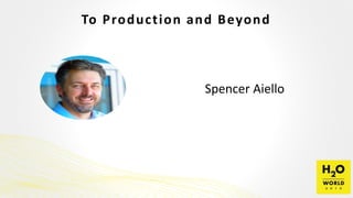 To Production and Beyond
Spencer Aiello
 