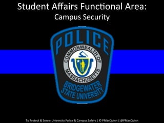 Student	
  Aﬀairs	
  Func0onal	
  Area:	
  
                                 Campus	
  Security	
  




  To	
  Protect	
  &	
  Serve:	
  University	
  Police	
  &	
  Campus	
  Safety	
  |	
  ©	
  PMaxQuinn	
  |	
  @PMaxQuinn	
  
 