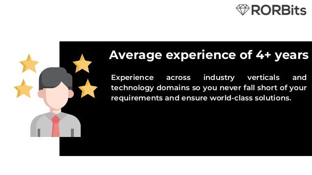 Average experience of 4+ years
Experience across industry verticals and
technology domains so you never fall short of your
requirements and ensure world-class solutions.
 
