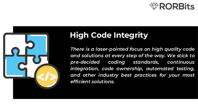 High Code Integrity
There is a laser-pointed focus on high quality code
and solutions at every step of the way. We stick to
pre-decided coding standards, continuous
integration, code ownership, automated testing,
and other industry best practices for your most
efficient solutions.
 