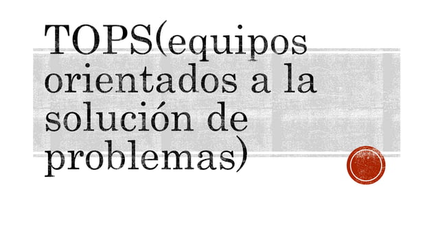 TOPS(equipos orientados a la solución de problemas )