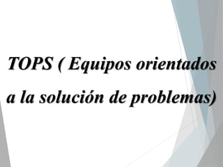 TOPS (Equipos Orientados a la Solución de Problemas)