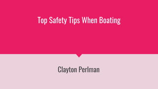 Top Safety Tips When Boating
Clayton Perlman
 