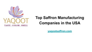 Top Saffron Manufacturing
Companies in the USA
yaqootsaffron.com
 