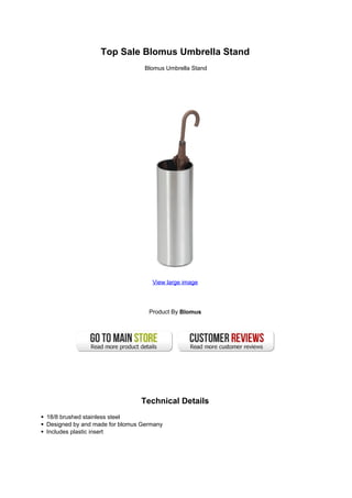 Top Sale Blomus Umbrella Stand
Blomus Umbrella Stand
View large image
Product By Blomus
Technical Details
18/8 brushed stainless steel
Designed by and made for blomus Germany
Includes plastic insert
 
