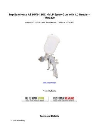 Top Sale Iwata AZ3HV2-13GC HVLP Spray Gun with 1.3 Nozzle –
                         IWA9230
                   Iwata AZ3HV2-13GC HVLP Spray Gun with 1.3 Nozzle – IWA9230




                                        View large image




                                        Product By Iwata




                                    Technical Details
   Sold Individually
 