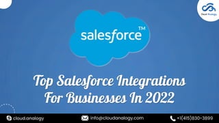 Top Salesforce Integrations
For Businesses In 2022
cloud.analogy info@cloudanalogy.com +1(415)830-3899
 