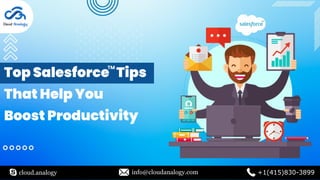 Top Salesforce Tips
That Help You
Boost Productivity
cloud.analogy info@cloudanalogy.com +1(415)830-3899
TM
 