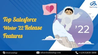 Top Salesforce
cloud.analogy info@cloudanalogy.com +1(415)830-3899
Winter '22 Release
Features
 