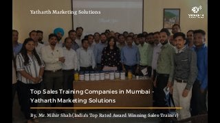 Top Sales Training Companies in Mumbai -
Yatharth Marketing Solutions
Yatharth Marketing Solutions
By, Mr. Mihir Shah (India's Top Rated Award Winning Sales Trainer)
 