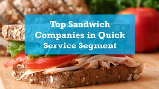 Top Sandwich
Companies in Quick
Service Segment
 