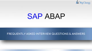 SAP ABAP
FREQUENTLY ASKED INTERVIEW QUESTIONS & ANSWERS
 