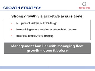6bld0791_screenshow
Management familiar with managing fleet
growth – done it before
- MR product tankers of ECO design
- Newbuilding orders, resales or secondhand vessels
- Balanced Employment Strategy
7
GROWTH STRATEGY
Strong growth via accretive acquisitions:
 