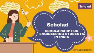 SCHOLARSHIP FOR
ENGINEERING STUDENTS
IN INDIA
Scholad
www.scholad.com
 