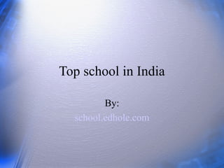Top school in India 
By: 
school.edhole.com 
 