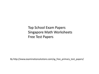 Top School Exam Papers
Singapore Math Worksheets
Free Test Papers
By http://www.examinationsolutions.com/sg_free_primary_test_papers/
 