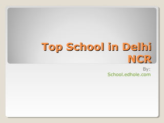 Top School in DelhiTop School in Delhi
NCRNCR
By:
School.edhole.com
 