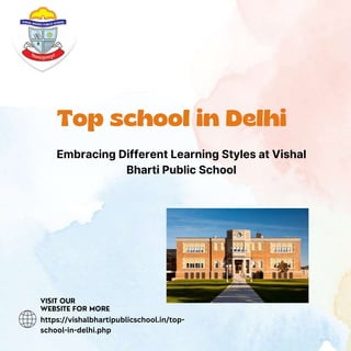Embracing Different Learning Styles at Vishal
Bharti Public School
https://vishalbhartipublicschool.in/top-
school-in-delhi.php
 