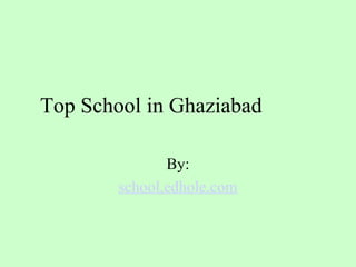 Top School in Ghaziabad 
By: 
school.edhole.com 
 