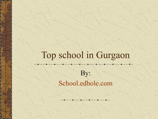 Top school in Gurgaon
By:
School.edhole.com
 