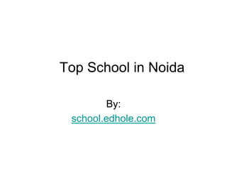 Top School in Noida 
By: 
school.edhole.com 
 