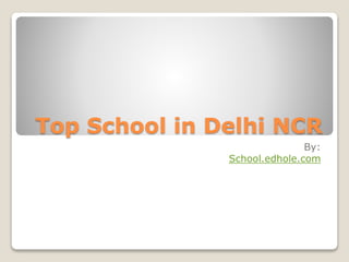 Top School in Delhi NCR 
By: 
School.edhole.com 
 