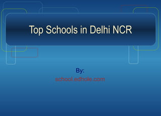 Top Schools in Delhi NCR
By:
school.edhole.com
 