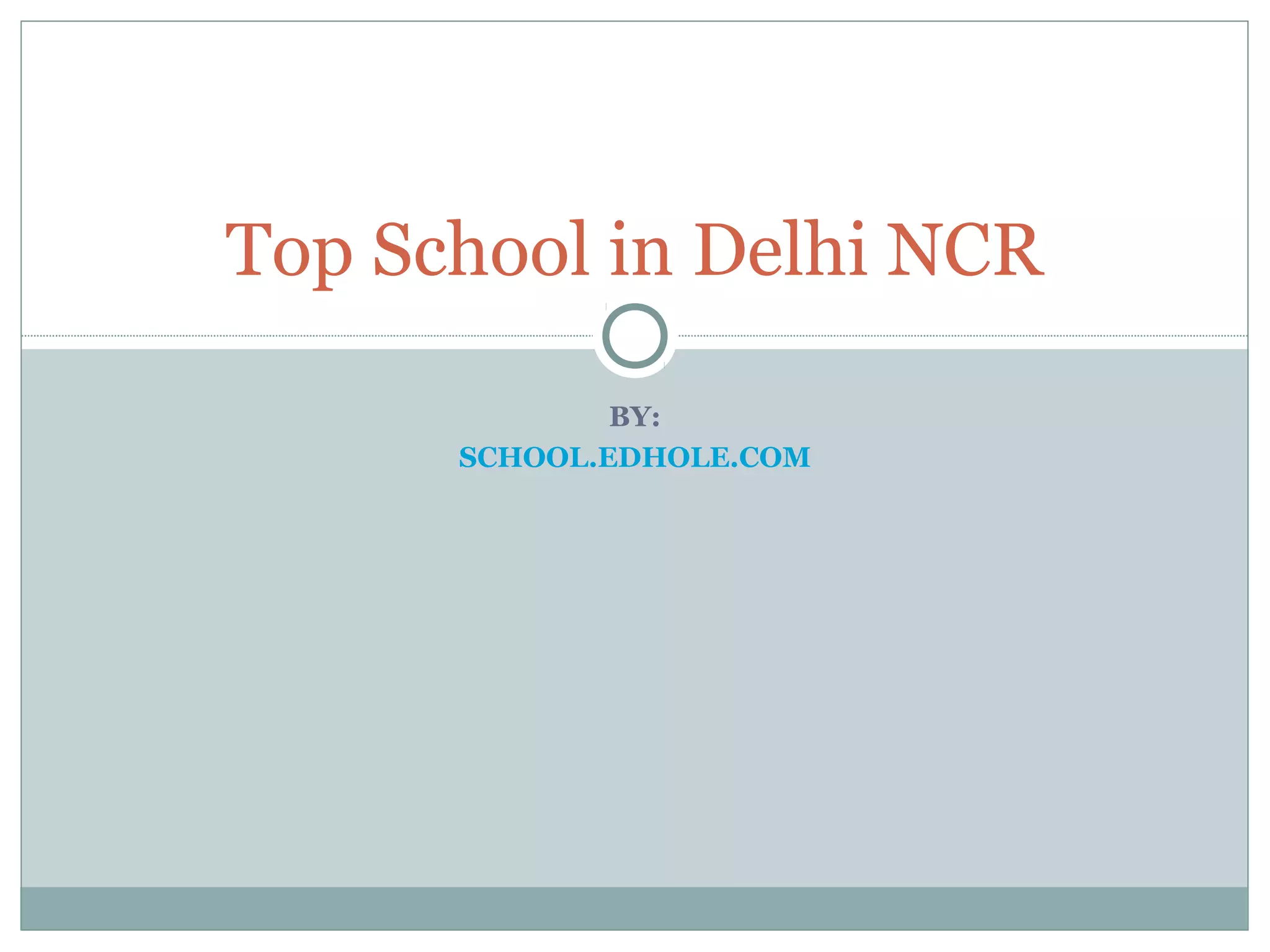 Top School in Delhi NCR 
BY: 
SCHOOL.EDHOLE.COM 
 