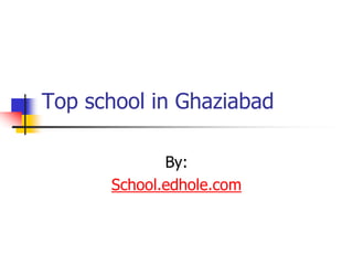 Top school in Ghaziabad 
By: 
School.edhole.com 
 
