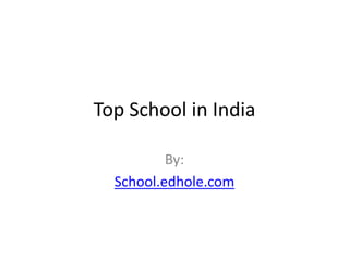 Top School in India 
By: 
School.edhole.com 
 