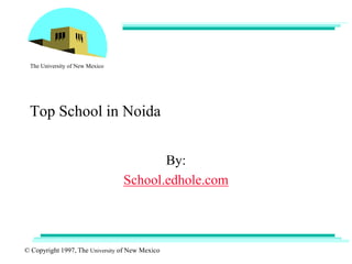 The University of New Mexico 
Top School in Noida 
© Copyright 1997, The University of New Mexico 
By: 
School.edhole.com 
 