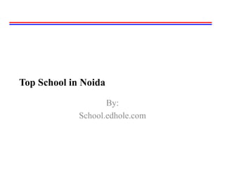 Top School in Noida 
By: 
School.edhole.com 
 