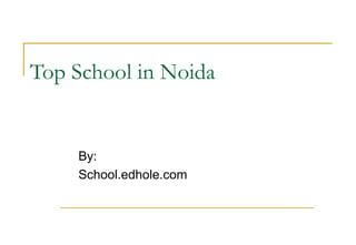 Top School in Noida 
By: 
School.edhole.com 
 