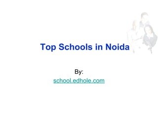 Top Schools in Noida
By:
school.edhole.com
 