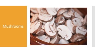 Mushrooms
 