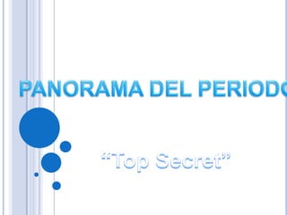PANORAMA DEL PERIODO “Top Secret” 