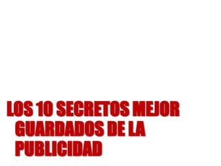 LOS 10 SECRETOS MEJOR
 GUARDADOS DE LA
 PUBLICIDAD
 