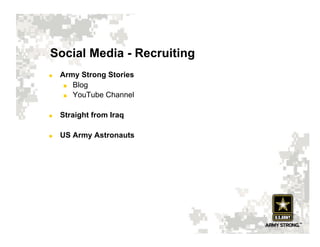 Social Media - Recruiting
    Army Strong Stories
        Blog

        YouTube Channel




    Straight from Iraq

    US Army Astronauts
 