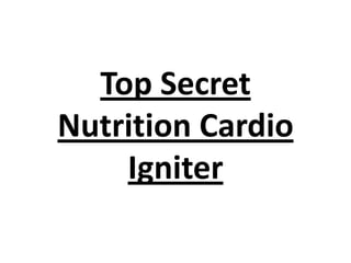 Top Secret
Nutrition Cardio
Igniter

 