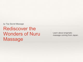 by Top Secret Massage
Rediscover the
Wonders of Nuru
Massage
Learn about enigmatic
massage coming from Japan.
 