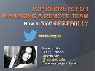 How to *not* mess it up
#balibungkus
Merav Knafo
CEO & Founder
iJoomla.com

@meravknafo
meravknafo@ijoomla.com

 