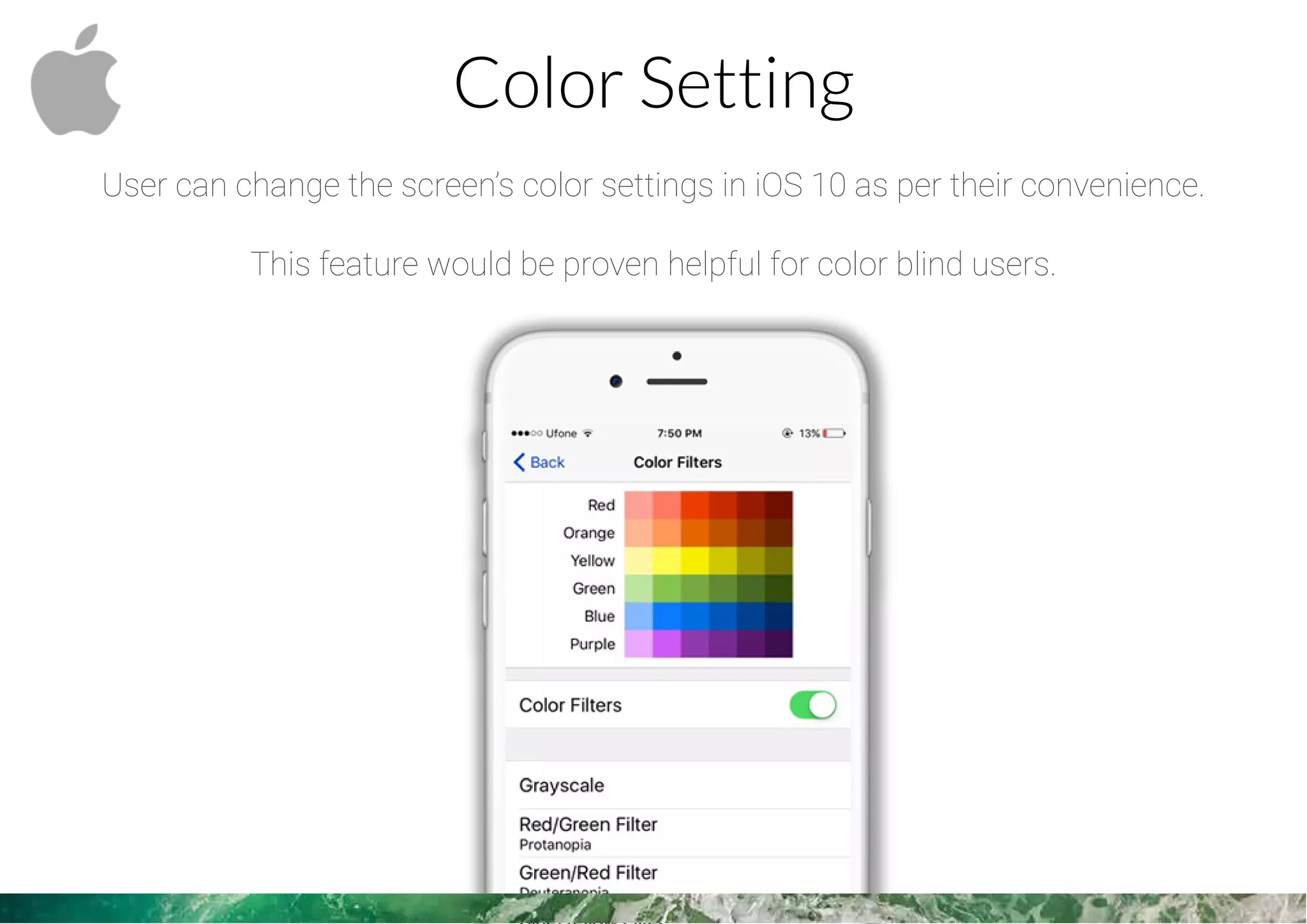 Color Setting
User can change the screen’s color settings in iOS 10 as per their convenience.
This feature would be proven helpful for color blind users.
 