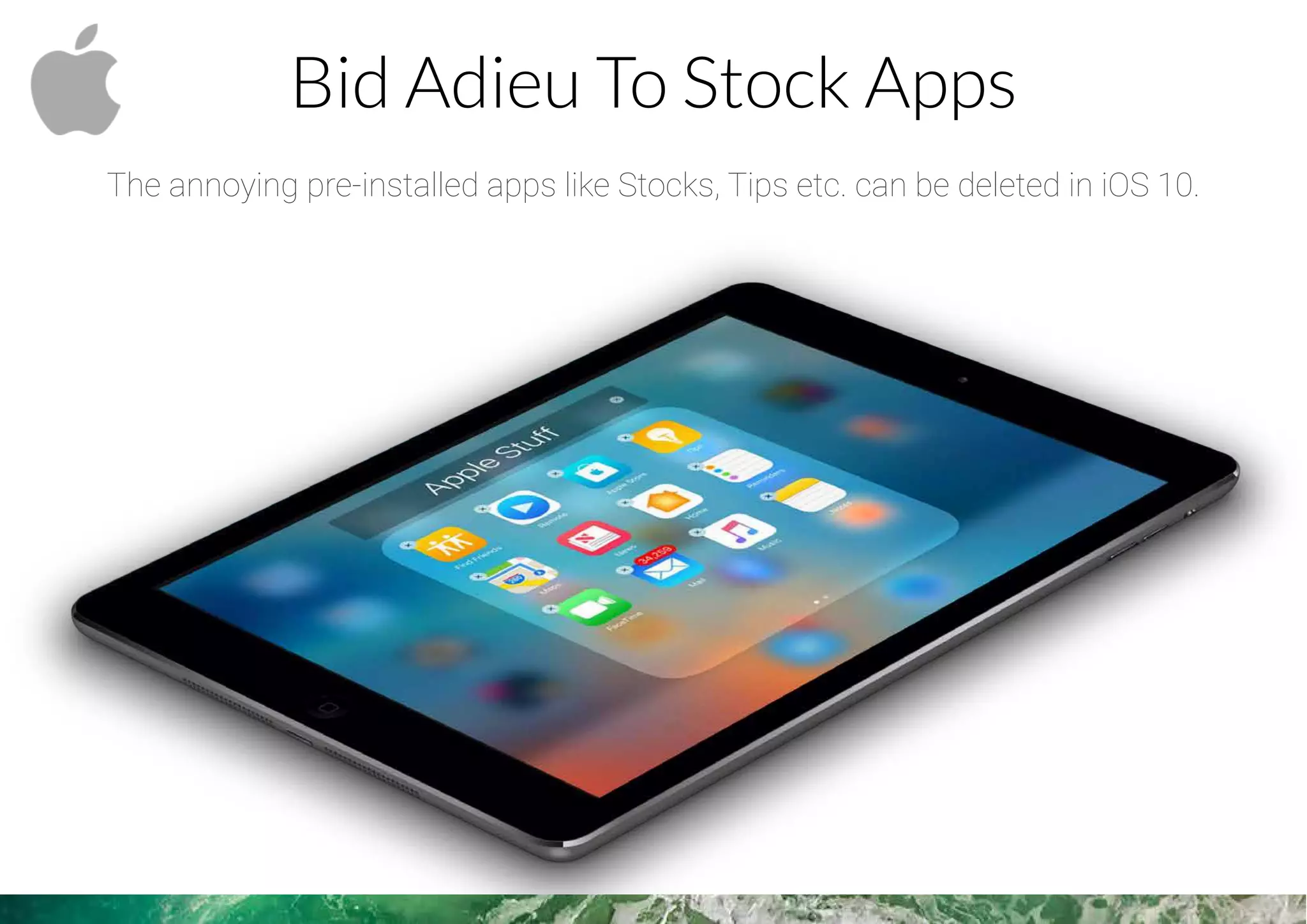 Bid Adieu To Stock Apps
The annoying pre-installed apps like Stocks, Tips etc. can be deleted in iOS 10.
 