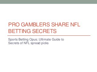 PRO GAMBLERS SHARE NFL
BETTING SECRETS
Sports Betting Opus; Ultimate Guide to
Secrets of NFL spread picks

 