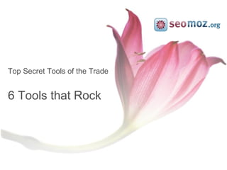 Top Secret Tools of the Trade 6 Tools that Rock 