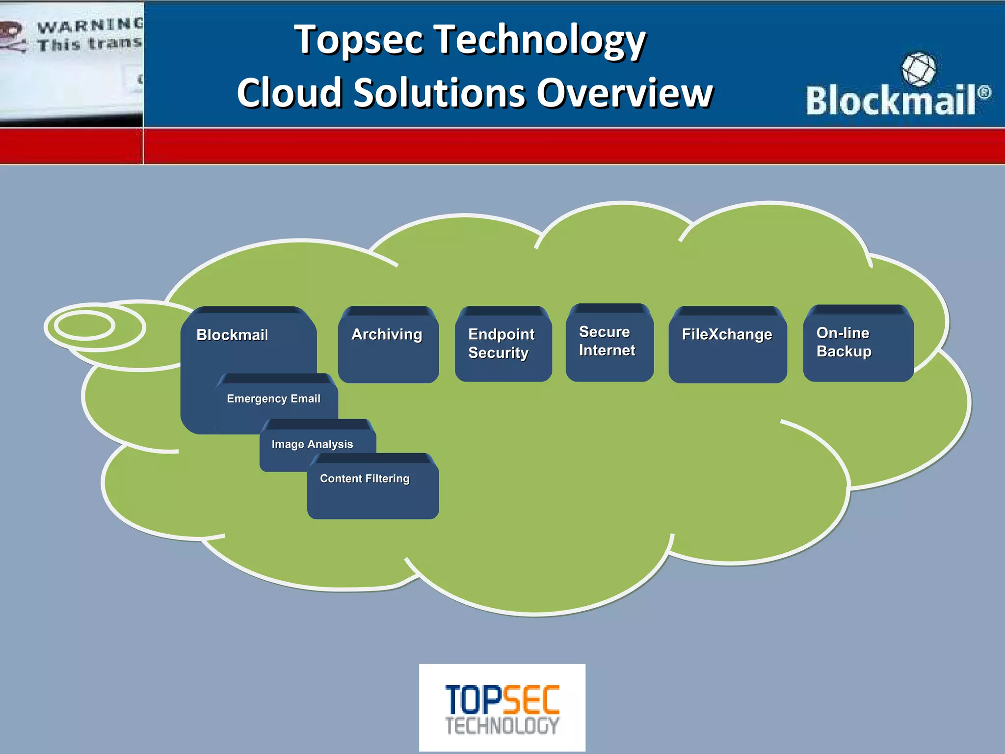 Topsec Technology  Cloud Solutions Overview Blockmai l Emergency Email Image Analysis Archiving Endpoint Security Secure Internet Content Filtering On-line Backup FileXchange 